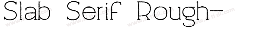 Slab Serif Rough字体转换 Slab Serif Rough字体转换